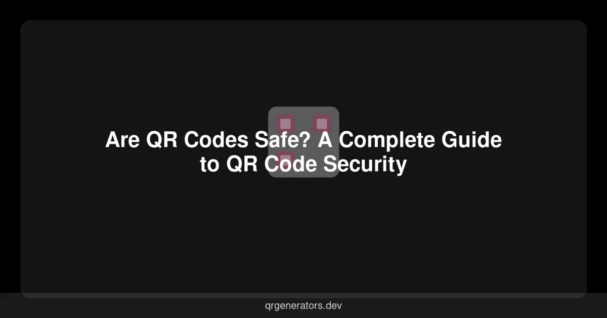 Are QR Codes Safe? A Complete Guide to QR Code Security