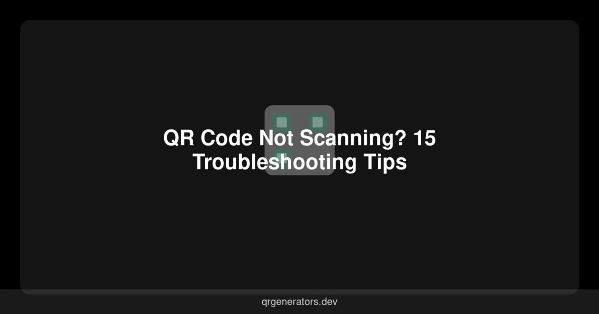 QR Code Not Scanning? 15 Troubleshooting Tips