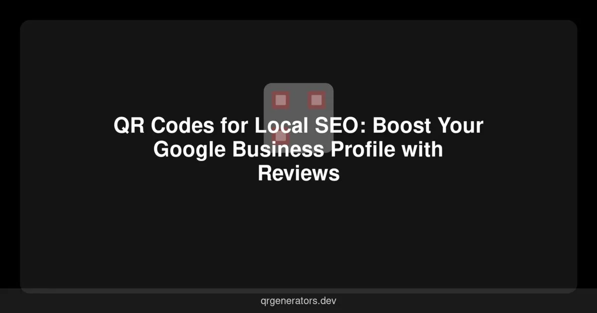 QR Codes for Local SEO: Boost Your Google Business Profile with Reviews